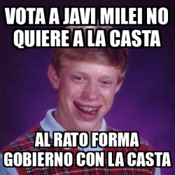 Meme Bad Luck Brian Vota A Javi Milei No Quiere A La Casta Al Rato