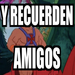 Meme Personalizado Y Recuerden Amigos