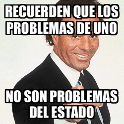 Meme Julio Iglesias Recuerden Que Los Problemas De Uno No Son