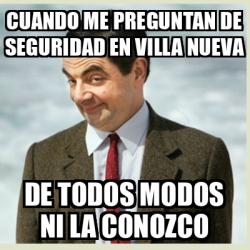 Meme Mr Bean Cuando Me Preguntan De Seguridad En Villa Nueva De Todos Modos Ni La Conozco