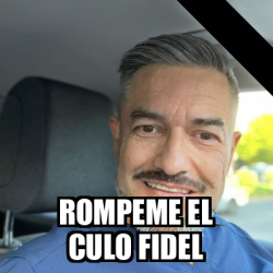Meme Personalizado - Rompeme el culo fidel - 33251925