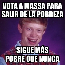 Meme Bad Luck Brian Vota A Massa Para Salir De La Pobreza Sigue M S Pobre Que Nunca