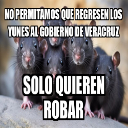 Meme Personalizado No Permitamos Que Regresen Los Yunes Al Gobierno