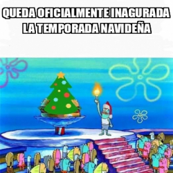 Meme Personalizado Queda Oficialmente Inagurada La Temporada Navide A