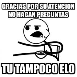 Meme Cereal Guy Gracias Por Su Atencion No Hagan Preguntas Tu Tampoco Elo