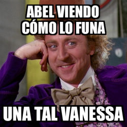 Meme Willy Wonka Abel Viendo C Mo Lo Funa Una Tal Vanessa