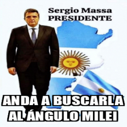 Meme Personalizado Anda a buscarla al ángulo milei 33261881