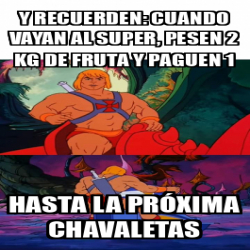 Meme Personalizado Y Recuerden Cuando Vayan Al Super Pesen Kg De