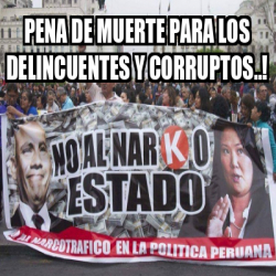 Meme Personalizado Pena De Muerte Para Los Delincuentes Y Corruptos