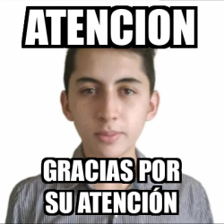 Meme Personalizado ATENCION GRACIAS POR SU ATENCIÓN