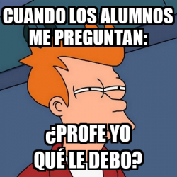 Meme Futurama Fry Cuando Los Alumnos Me Preguntan Profe Yo Qu Le