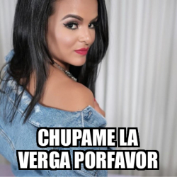 Meme Personalizado Chupame La Verga Porfavor