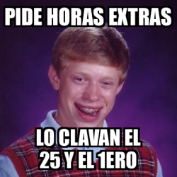 Meme Bad Luck Brian Pide Horas Extras Lo Clavan El Y El Ero