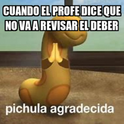 Meme Personalizado Cuando El Profe Dice Que No Va A Revisar El Deber