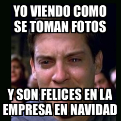 Meme Crying Peter Parker Yo Viendo Como Se Toman Fotos Y Son Felices En La Empresa En Navidad