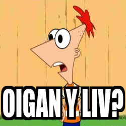 Meme Personalizado - Oigan y Liv? - 33280849