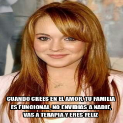 Meme Personalizado Cuando Crees En El Amor Tu Familia Es Funcional