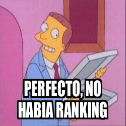 Meme Personalizado - perfecto, no habia ranking - 33288358