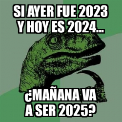 Meme Filosoraptor Si Ayer Fue Y Hoy Es Ma Ana Va A Ser