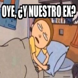 Meme Personalizado Oye Y Nuestro Ex