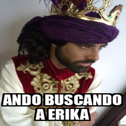 Meme Personalizado - Ando buscando a Erika - 33292657