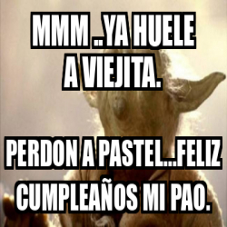 Meme Personalizado Mmm Ya Huele A Viejita Perdon A Pastel Feliz Cumplea Os Mi Pao