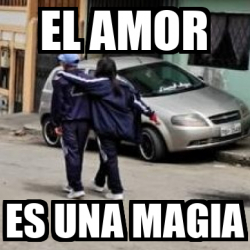 Meme Personalizado El Amor Es Una Magia