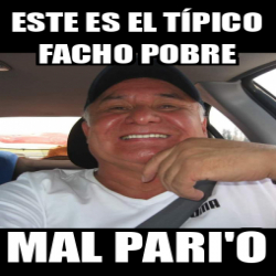 Meme Personalizado Este Es El T Pico Facho Pobre Mal Pari O