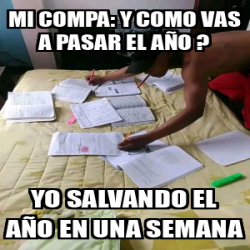 Meme Personalizado - Mi compa: y como vas a pasar el año ? Yo salvando ...