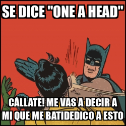 Meme Batman Slaps Robin Se Dice One A Head C Llate Me Vas A Decir A Mi Que Me Batidedico A