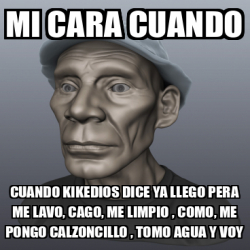 Meme Personalizado Mi Cara Cuando Cuando Kikedios Dice Ya Llego Pera