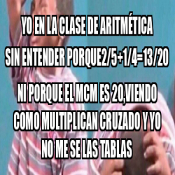 Meme Personalizado yo en la clase de aritmética sin entender porque2