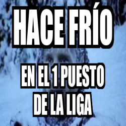 Meme Personalizado - hace frío en el 1 puesto de la liga - 33312628