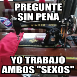 Meme Personalizado Pregunte Sin Pena Yo Trabajo Ambos Sexos