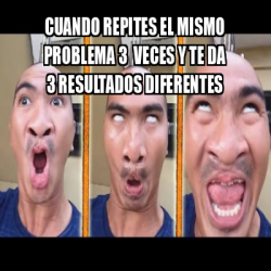 Meme Personalizado Cuando Repites El Mismo Problema Veces Y Te Da