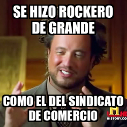 Meme Ancient Aliens Se Hizo Rockero De Grande Como El Del Sindicato De Comercio