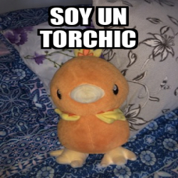 Meme Personalizado - Soy un torchic - 33335456