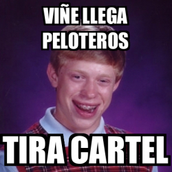 Meme Bad Luck Brian - viñe llega peloteros tira cartel - 33339997