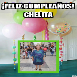 Meme Personalizado - ¡FELIZ CUMPLEAÑOS! CHELITA - 33348685