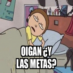 Meme Personalizado - oigan ¿y las metas? - 33348799