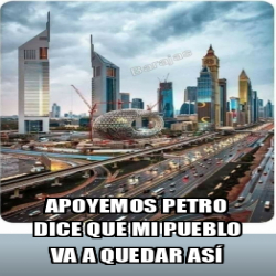 Meme Personalizado Apoyemos Petro Dice Que Mi Pueblo Va A Quedar As