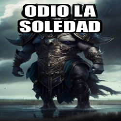 Meme Personalizado - Odio la soledad - 33372191