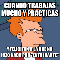 Meme Futurama Fry Cuando Trabajas Mucho Y Practicas Y Felicitan A La