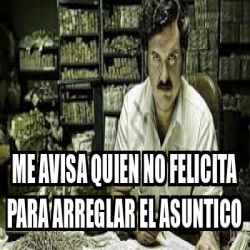 Meme Personalizado Me Avisa Quien No Felicita Para Arreglar El Asuntico