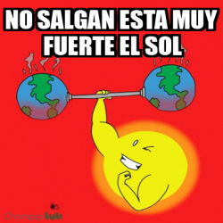 Meme Personalizado - No salgan esta muy fuerte el sol - 33386008