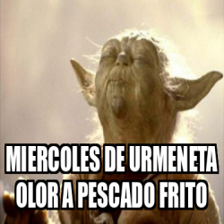 Meme Personalizado Miercoles De Urmeneta Olor A Pescado Frito