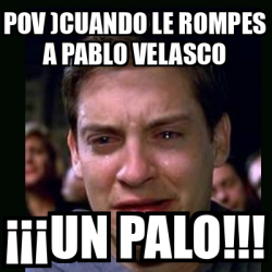 Meme Crying Peter Parker Pov Cuando Le Rompes A Pablo Velasco Un