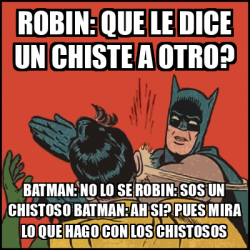 Meme Batman Slaps Robin Robin Que Le Dice Un Chiste A Otro Batman