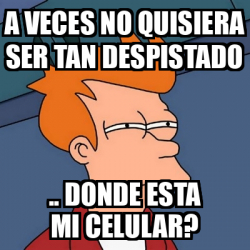 Meme Futurama Fry A VECES NO QUISIERA SER TAN DESPISTADO DONDE ESTA MI CELULAR 33403664