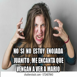Meme Personalizado - No si no estoy enojada Juanito , me encanta que ...